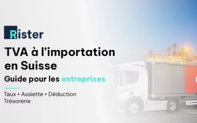 TVA à l&rsquo;importation en Suisse : taux, calcul et déduction pour les entreprises